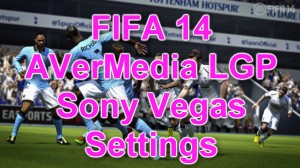 AVerMedia LGP FIFA 14 Sony Vegas settings